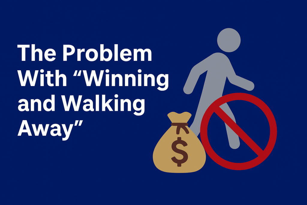 The Problem With “Winning and Walking Away”
